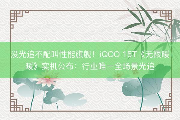 没光追不配叫性能旗舰！iQOO 15T《无限暖暖》实机公布：行业唯一全场景光追
