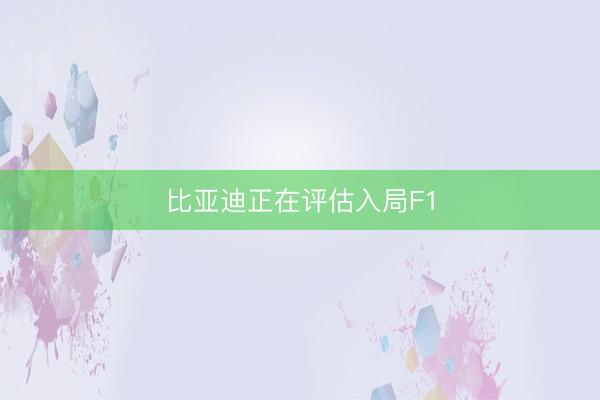 比亚迪正在评估入局F1