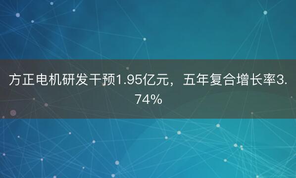 方正电机研发干预1.95亿元，五年复合增长率3.74%