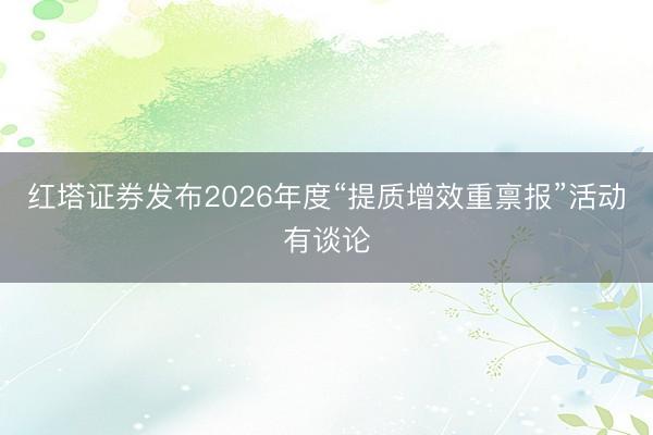 红塔证券发布2026年度“提质增效重禀报”活动有谈论