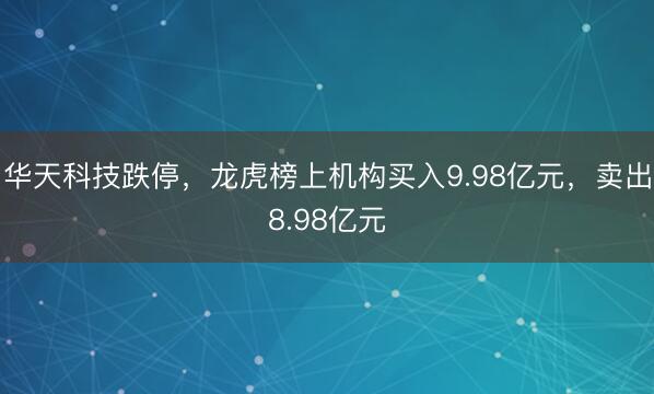 华天科技跌停，龙虎榜上机构买入9.98亿元，卖出8.98亿元