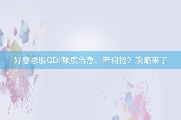 好意思股QDII额度告急，若何抢？攻略来了