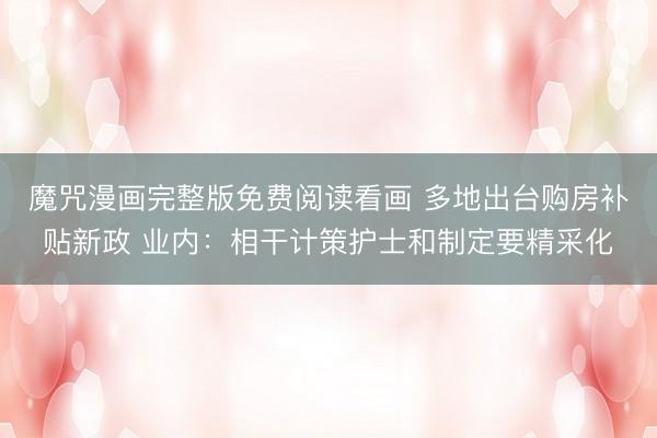 魔咒漫画完整版免费阅读看画 多地出台购房补贴新政 业内:相干计策护士和制定要精采化