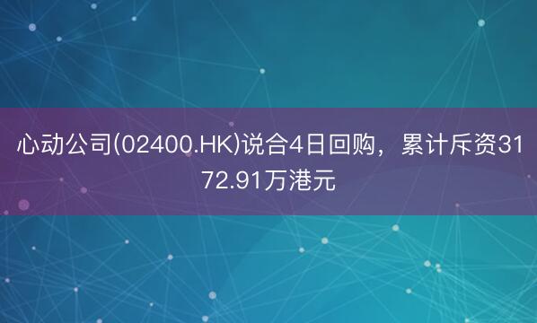 心动公司(02400.HK)说合4日回购,累计斥资3172.91万港元